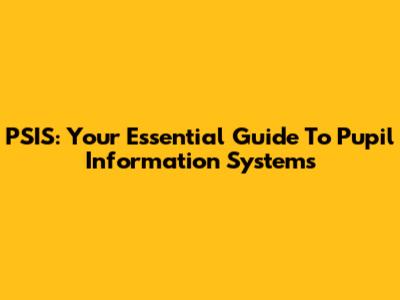 PSIS: Your Essential Guide To Pupil Information Systems