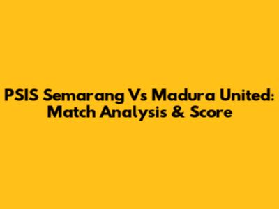 PSIS Semarang Vs Madura United: Match Analysis & Score