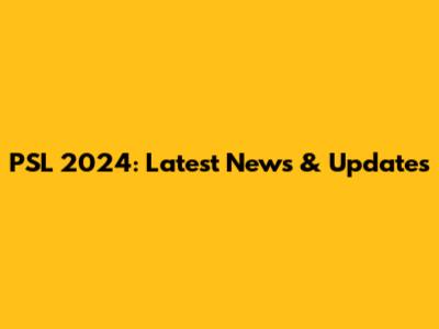 PSL 2024: Latest News & Updates