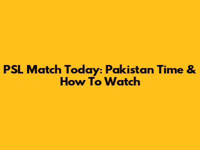 PSL Match Today: Pakistan Time & How To Watch
