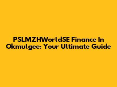 PSLMZHWorldSE Finance In Okmulgee: Your Ultimate Guide
