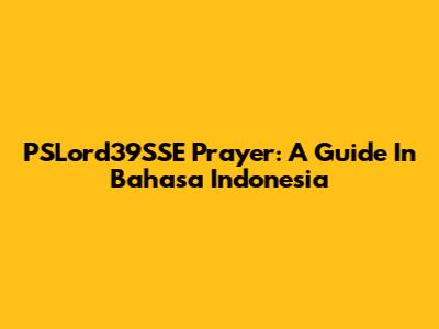 PSLord39SSE Prayer: A Guide In Bahasa Indonesia
