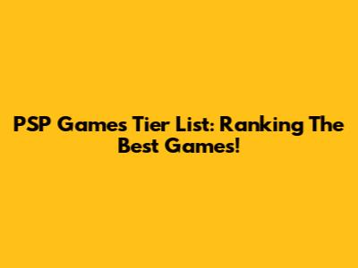 PSP Games Tier List: Ranking The Best Games!