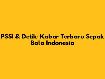 PSSI & Detik: Kabar Terbaru Sepak Bola Indonesia