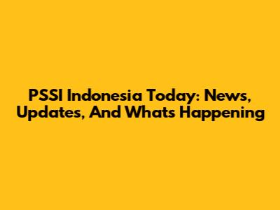 PSSI Indonesia Today: News, Updates, And What's Happening