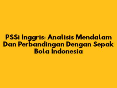 PSSi Inggris: Analisis Mendalam Dan Perbandingan Dengan Sepak Bola Indonesia