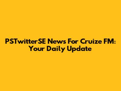 PSTwitterSE News For Cruize FM: Your Daily Update