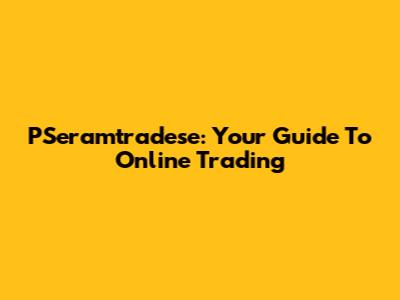 PSeramtradese: Your Guide To Online Trading