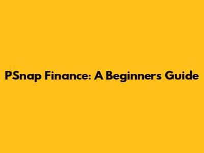 PSnap Finance: A Beginner's Guide