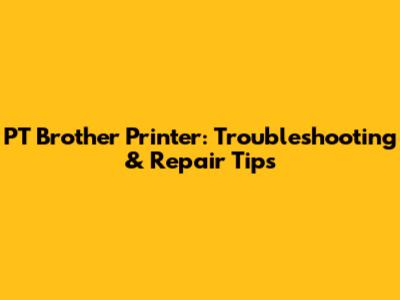 PT Brother Printer: Troubleshooting & Repair Tips