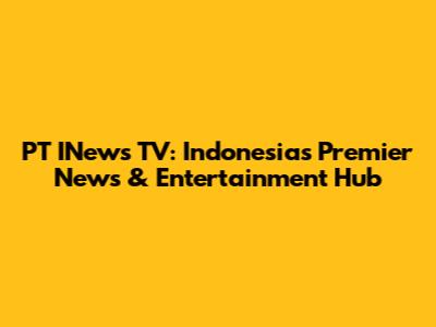 PT INews TV: Indonesia's Premier News & Entertainment Hub