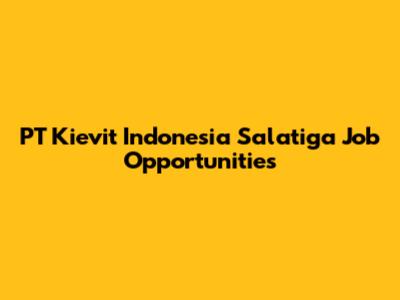 PT Kievit Indonesia Salatiga Job Opportunities