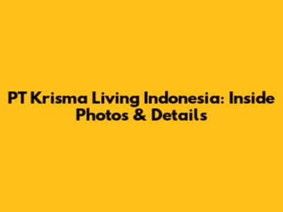 PT Krisma Living Indonesia: Inside Photos & Details