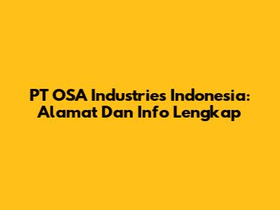 PT OSA Industries Indonesia: Alamat Dan Info Lengkap