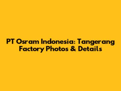 PT Osram Indonesia: Tangerang Factory Photos & Details