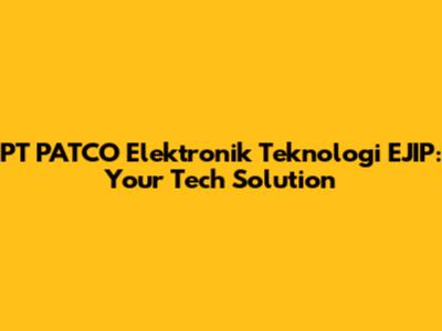 PT PATCO Elektronik Teknologi EJIP: Your Tech Solution