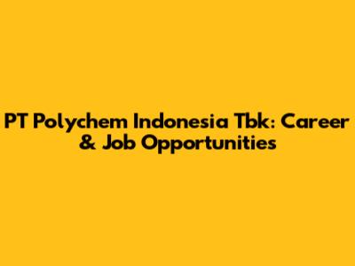 PT Polychem Indonesia Tbk: Career & Job Opportunities