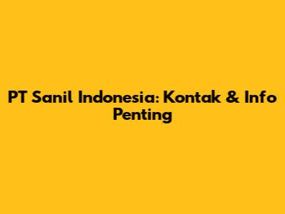 PT Sanil Indonesia: Kontak & Info Penting