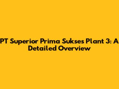 PT Superior Prima Sukses Plant 3: A Detailed Overview