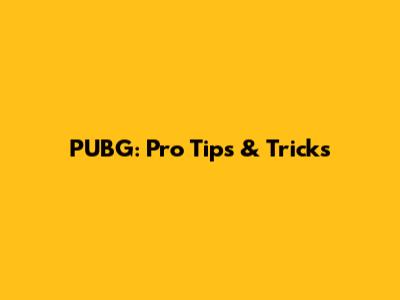 PUBG: Pro Tips & Tricks