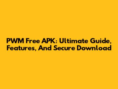 PWM Free APK: Ultimate Guide, Features, And Secure Download