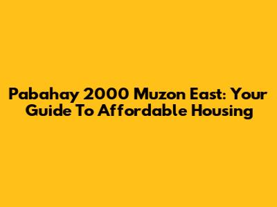 Pabahay 2000 Muzon East: Your Guide To Affordable Housing