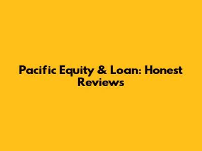 Pacific Equity & Loan: Honest Reviews