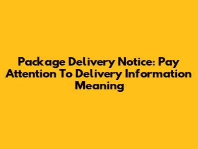 Package Delivery Notice: "Pay Attention To Delivery Information" Meaning