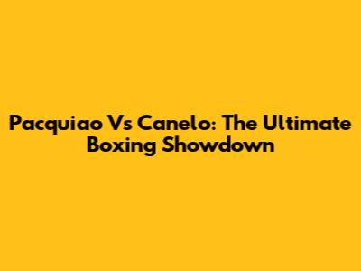 Pacquiao Vs Canelo: The Ultimate Boxing Showdown
