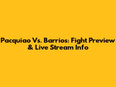 Pacquiao Vs. Barrios: Fight Preview & Live Stream Info