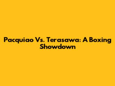 Pacquiao Vs. Terasawa: A Boxing Showdown
