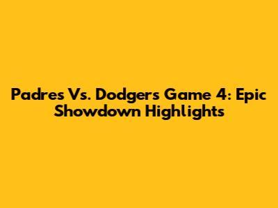 Padres Vs. Dodgers Game 4: Epic Showdown Highlights