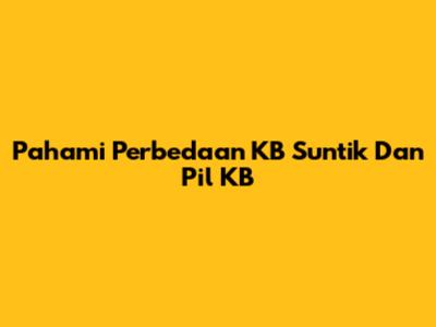 Pahami Perbedaan KB Suntik Dan Pil KB