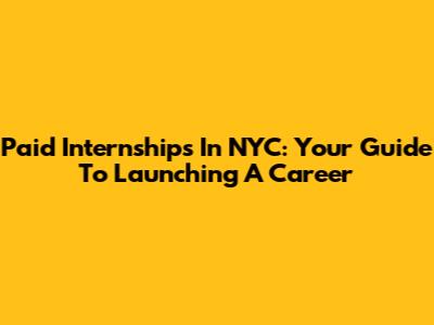 Paid Internships In NYC: Your Guide To Launching A Career