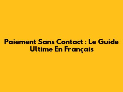 Paiement Sans Contact : Le Guide Ultime En Français