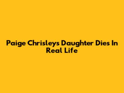 Paige Chrisley's Daughter Dies In Real Life