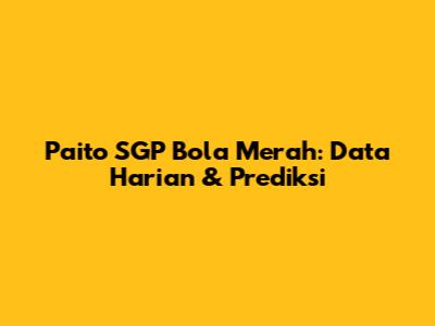 Paito SGP Bola Merah: Data Harian & Prediksi