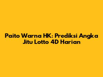 Paito Warna HK: Prediksi Angka Jitu Lotto 4D Harian