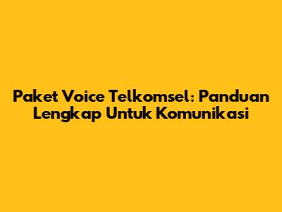 Paket Voice Telkomsel: Panduan Lengkap Untuk Komunikasi