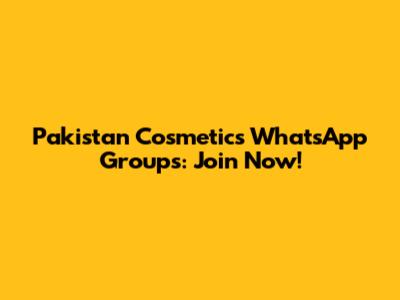 Pakistan Cosmetics WhatsApp Groups: Join Now!