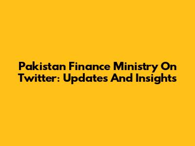 Pakistan Finance Ministry On Twitter: Updates And Insights
