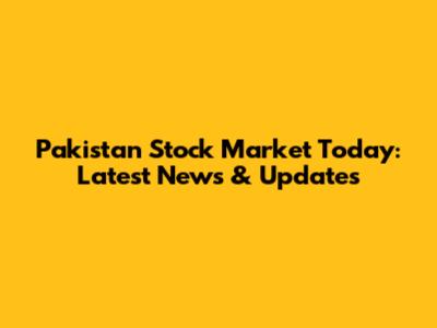 Pakistan Stock Market Today: Latest News & Updates