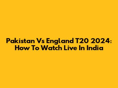 Pakistan Vs England T20 2024: How To Watch Live In India