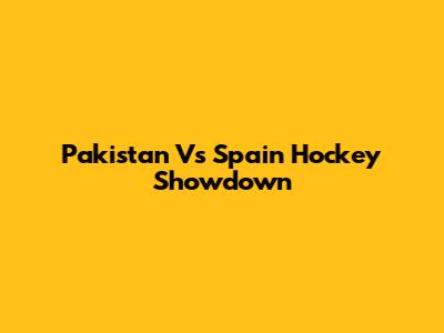 Pakistan Vs Spain Hockey Showdown