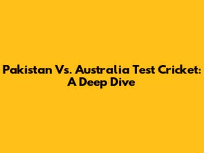 Pakistan Vs. Australia Test Cricket: A Deep Dive