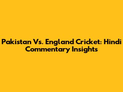 Pakistan Vs. England Cricket: Hindi Commentary Insights