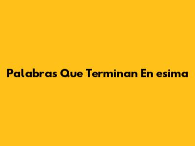Palabras Que Terminan En 'esima'