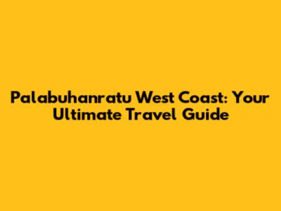 Palabuhanratu West Coast: Your Ultimate Travel Guide