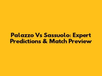 Palazzo Vs Sassuolo: Expert Predictions & Match Preview