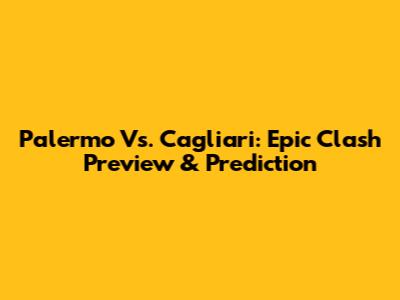 Palermo Vs. Cagliari: Epic Clash Preview & Prediction